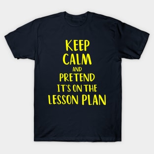 Keep Calm and Pretend It's On The Lesson Plan T-Shirt